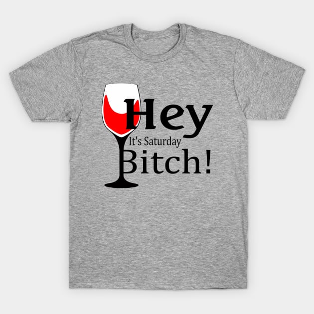 Hey, It's Saturday Bitch! T-Shirt by Stupid Coffee Designs